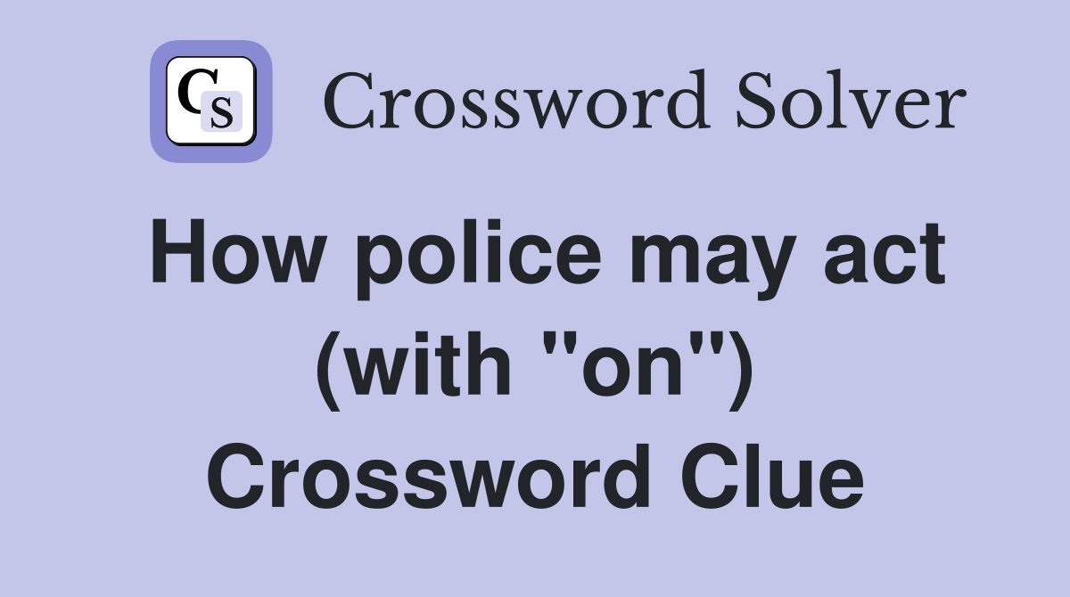 How police may act (with "on") Crossword Clue