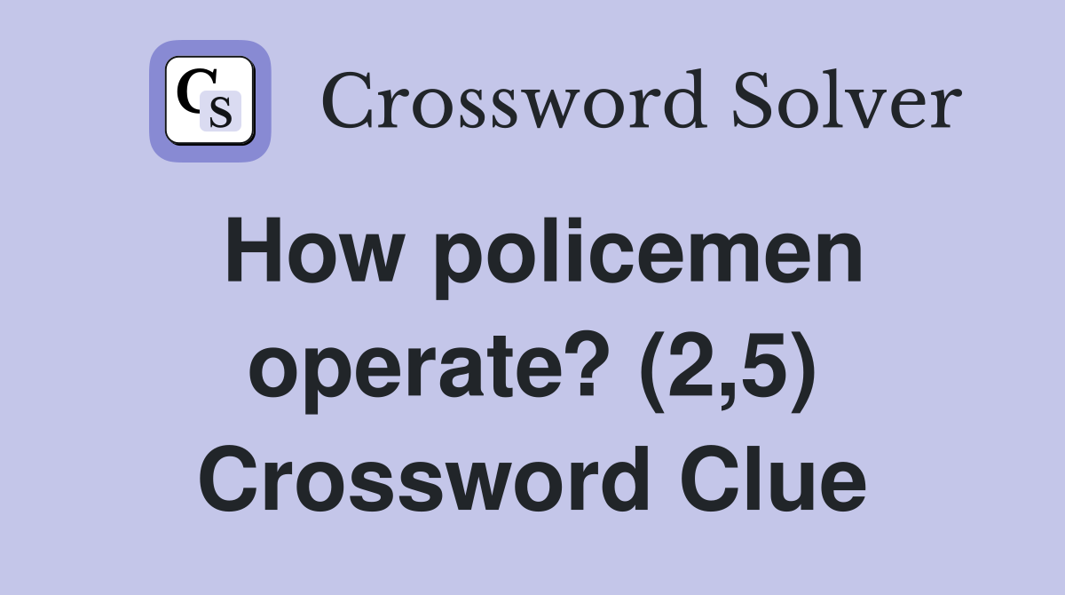 How policemen operate? (2,5) Crossword Clue
