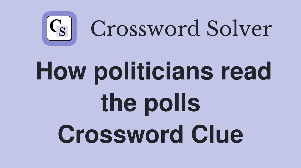 How politicians read the polls Crossword Clue
