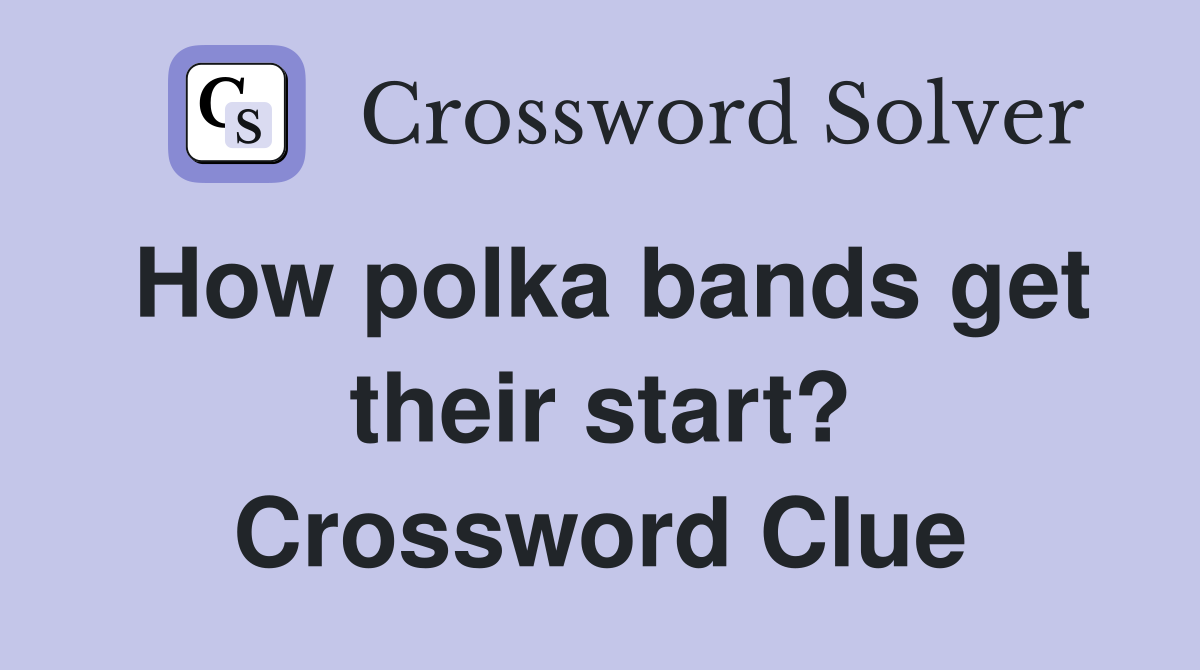 How polka bands get their start? Crossword Clue