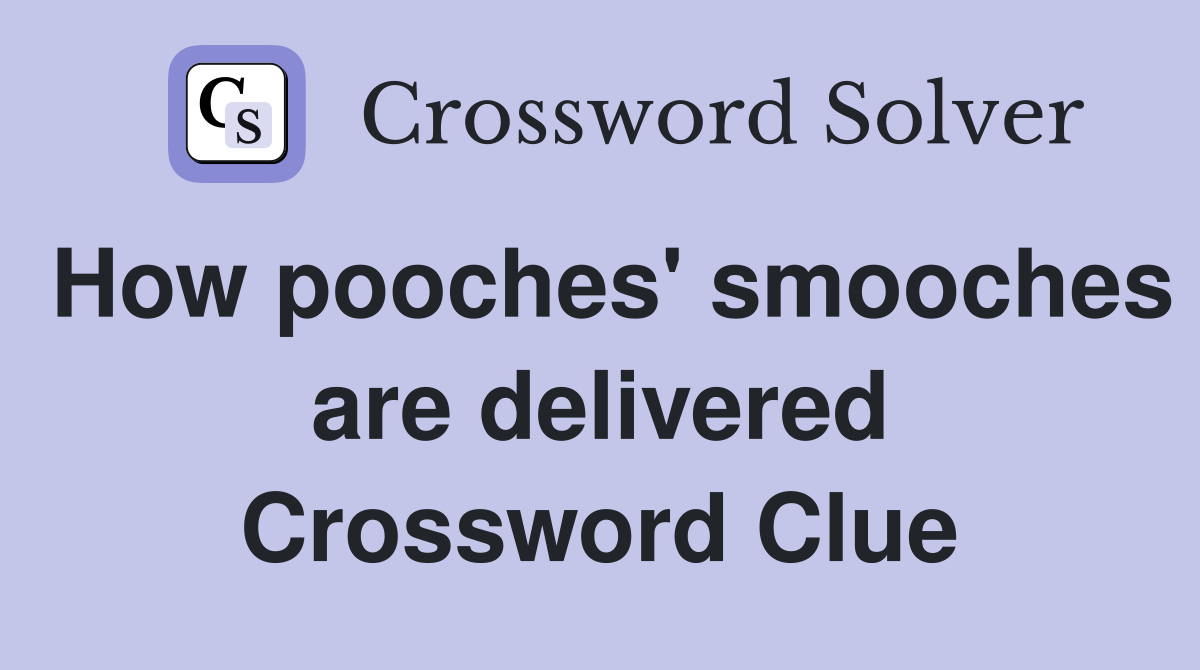 How pooches' smooches are delivered Crossword Clue