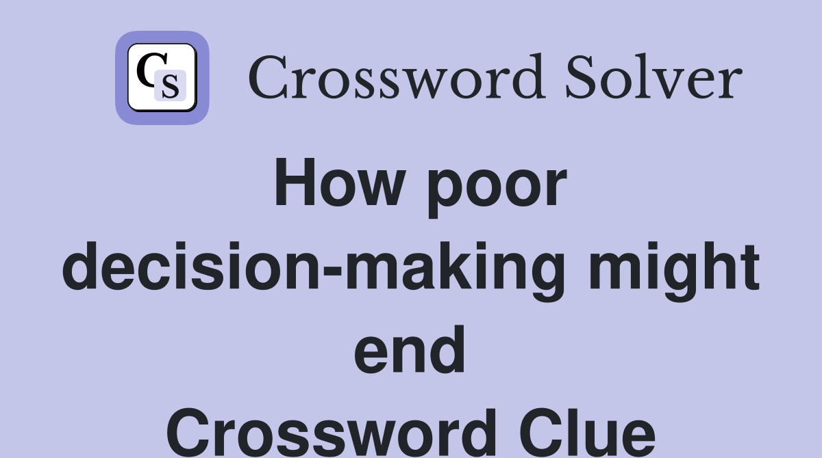 How poor decision-making might end Crossword Clue