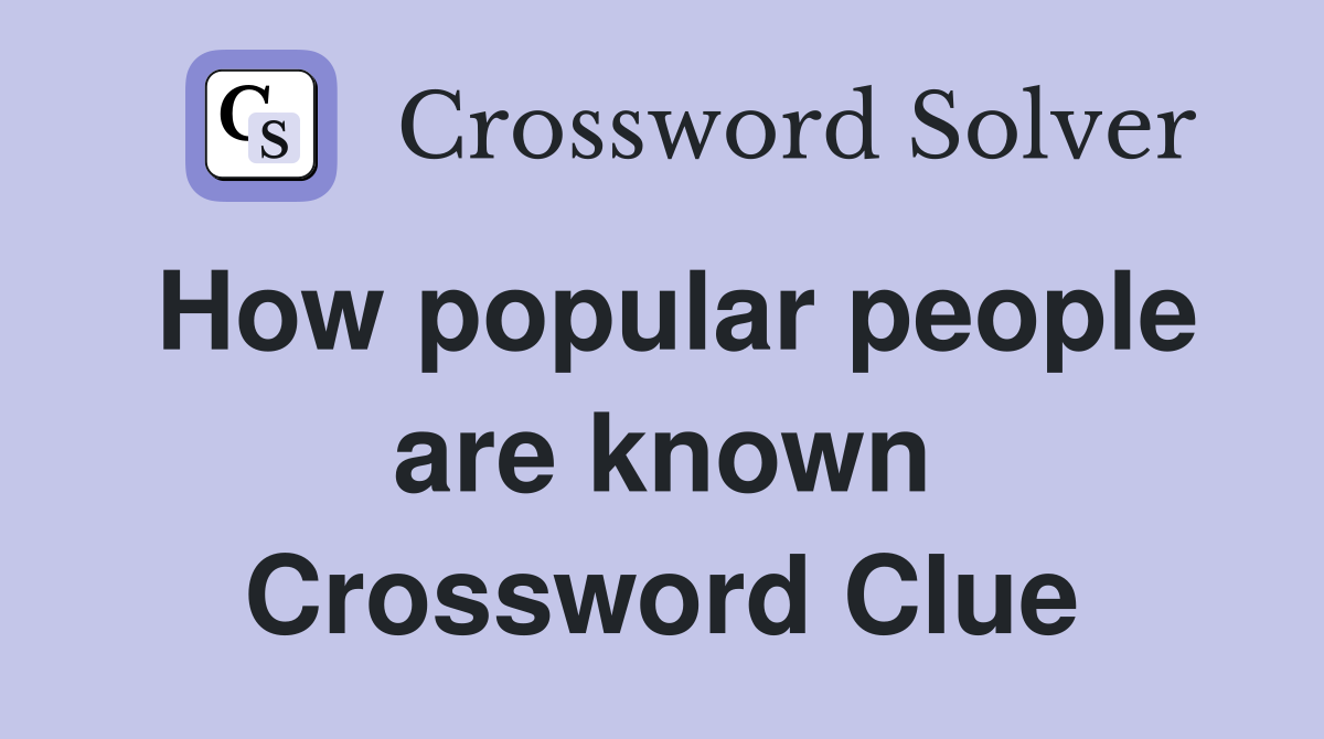 How popular people are known Crossword Clue