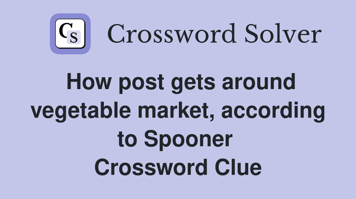 How post gets around vegetable market, according to Spooner  Crossword Clue