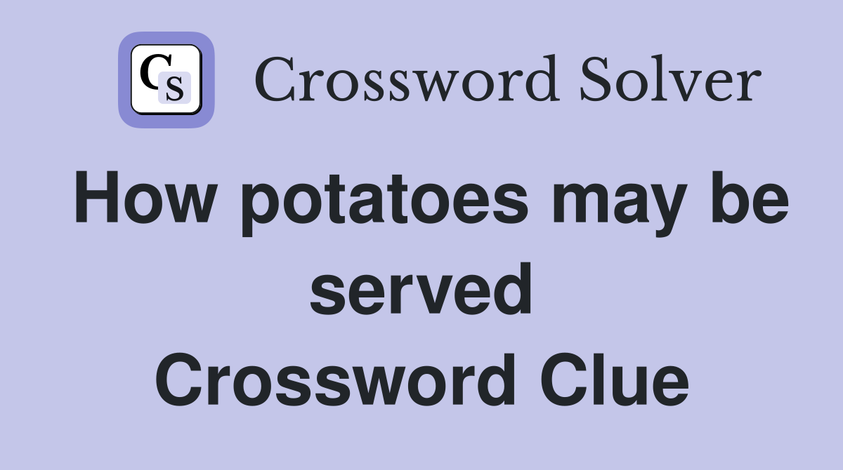 How potatoes may be served Crossword Clue