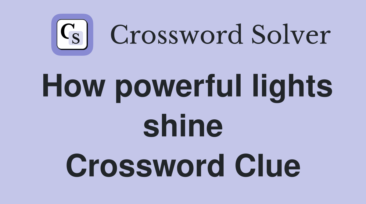 How powerful lights shine Crossword Clue