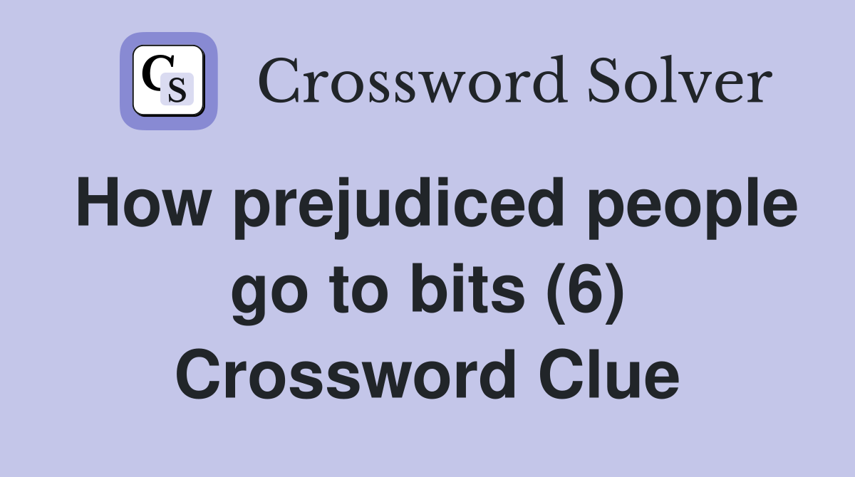 How prejudiced people go to bits (6) Crossword Clue