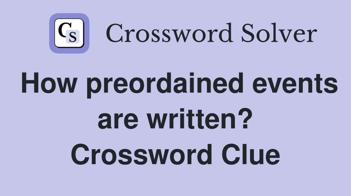 How preordained events are written? Crossword Clue