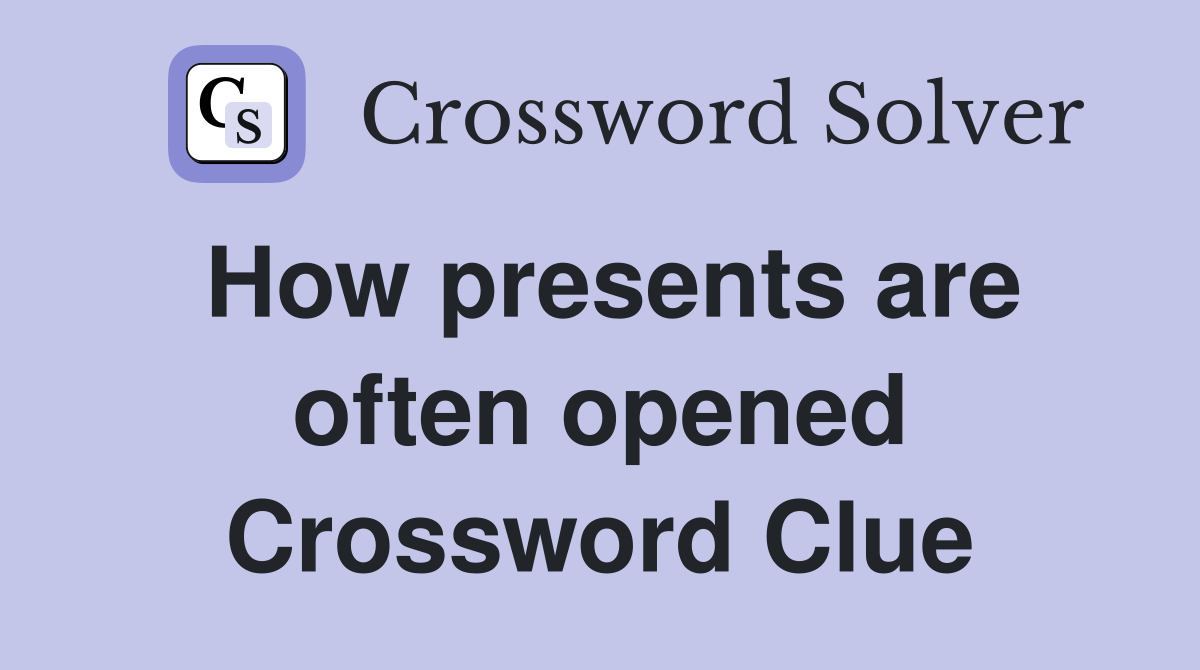 How presents are often opened Crossword Clue