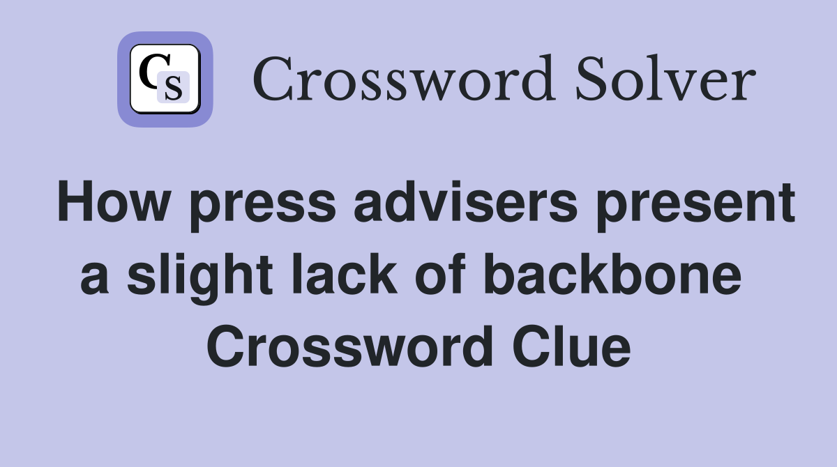 How press advisers present a slight lack of backbone  Crossword Clue