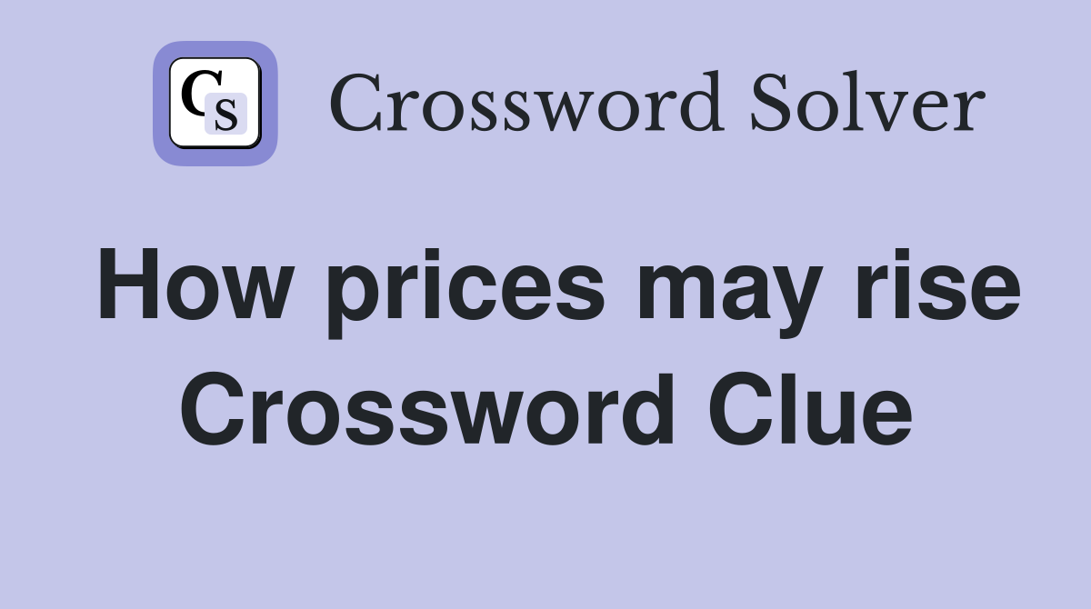How prices may rise Crossword Clue