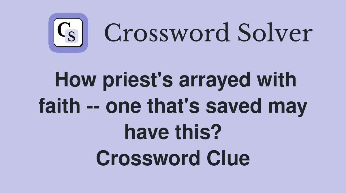 How priest's arrayed with faith -- one that's saved may have this? Crossword Clue