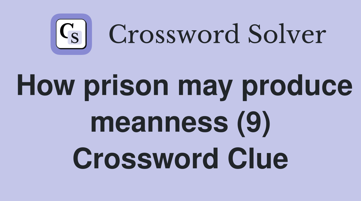 How prison may produce meanness (9) Crossword Clue
