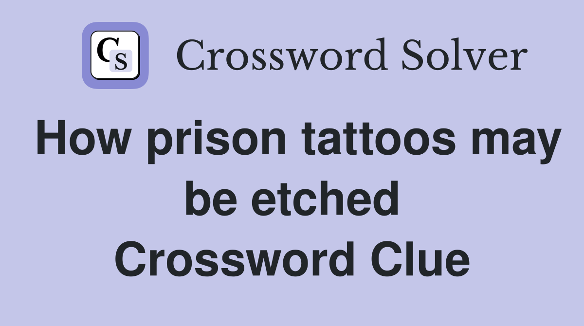 How prison tattoos may be etched Crossword Clue