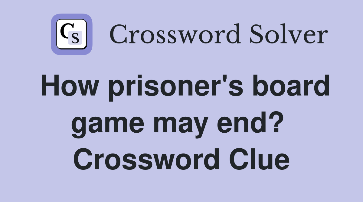 How prisoner's board game may end?  Crossword Clue