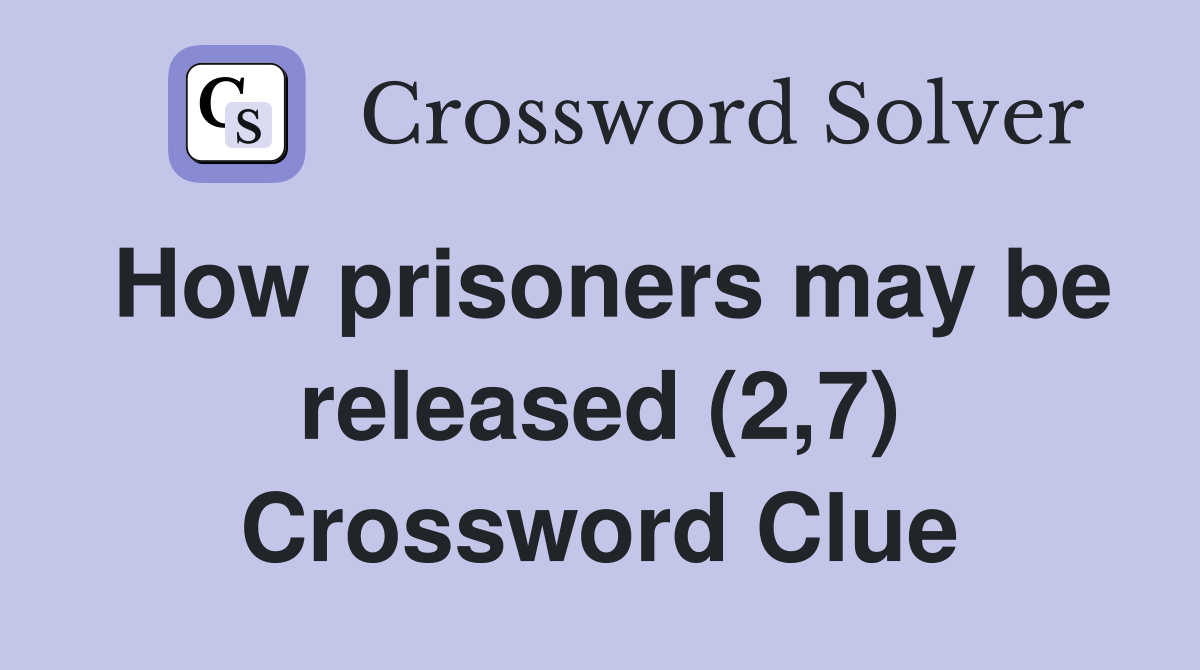 How prisoners may be released (2,7) Crossword Clue