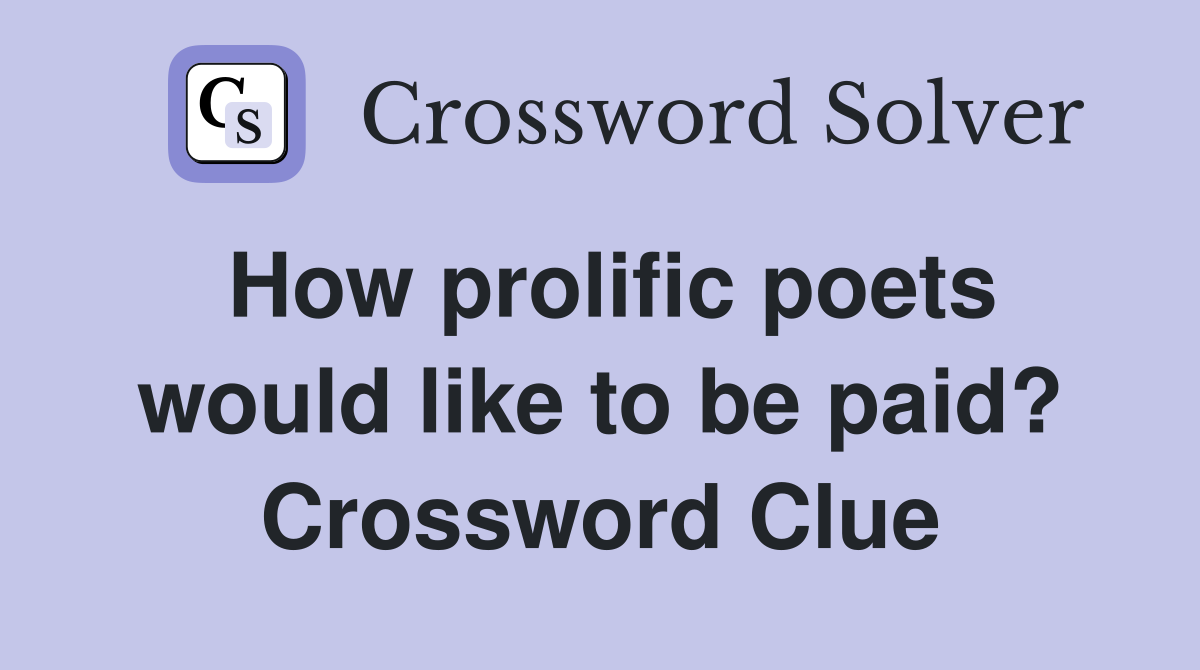 How prolific poets would like to be paid? Crossword Clue