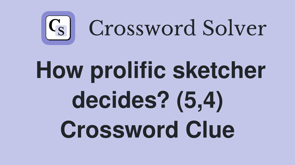 How prolific sketcher decides? (5,4) Crossword Clue