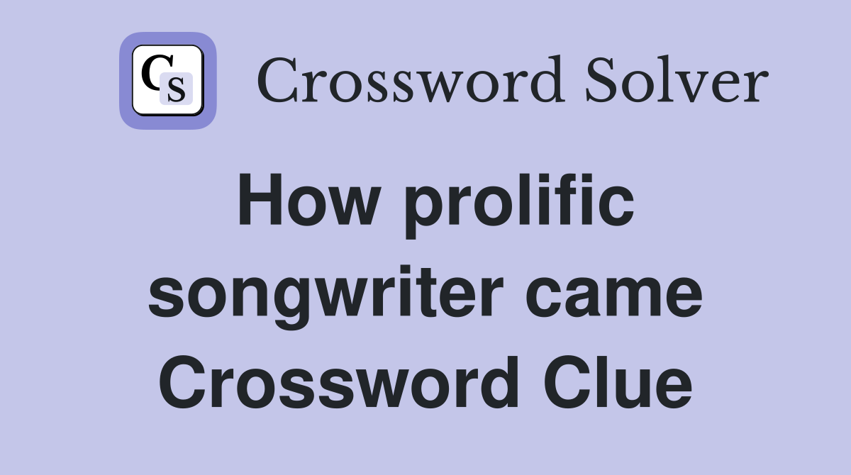 How prolific songwriter came Crossword Clue