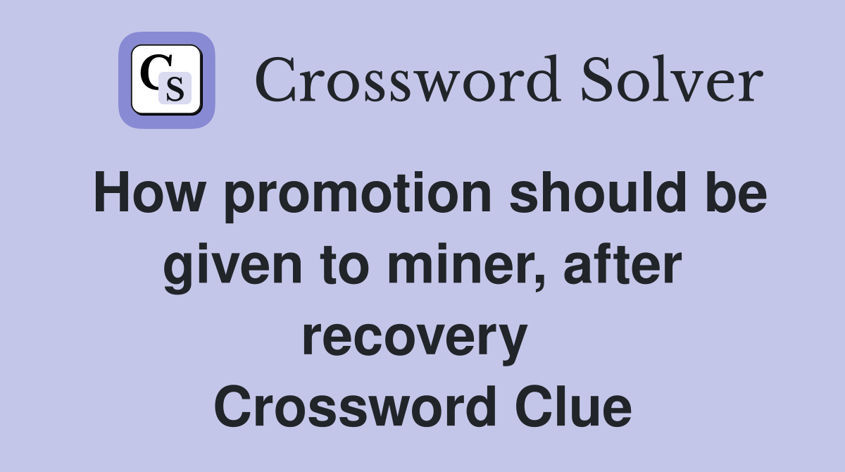 How promotion should be given to miner, after recovery  Crossword Clue