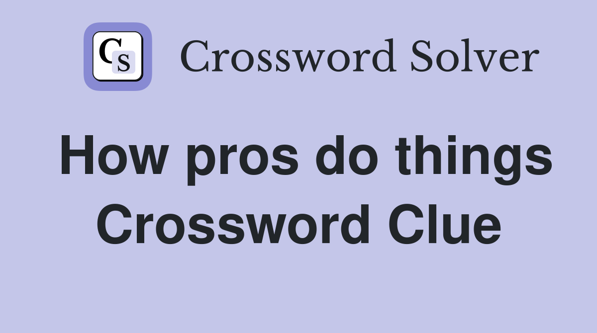 How pros do things Crossword Clue