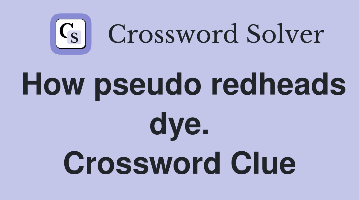 How pseudo redheads dye. Crossword Clue