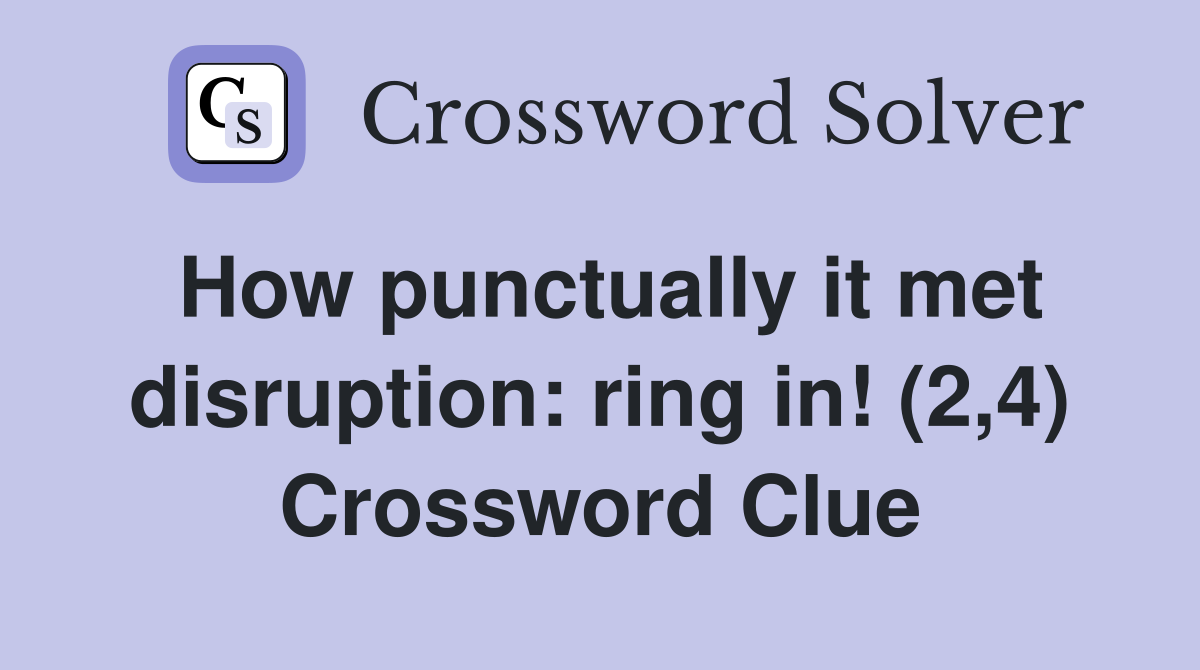 How punctually it met disruption: ring in! (2,4) Crossword Clue