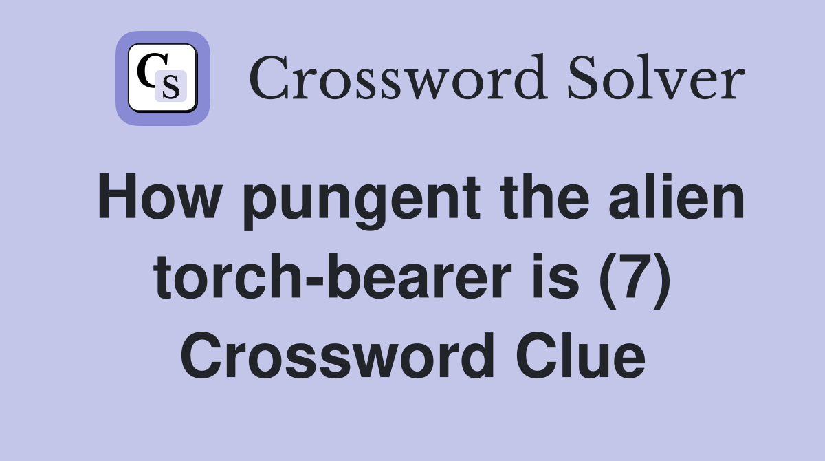 How pungent the alien torch-bearer is (7) Crossword Clue