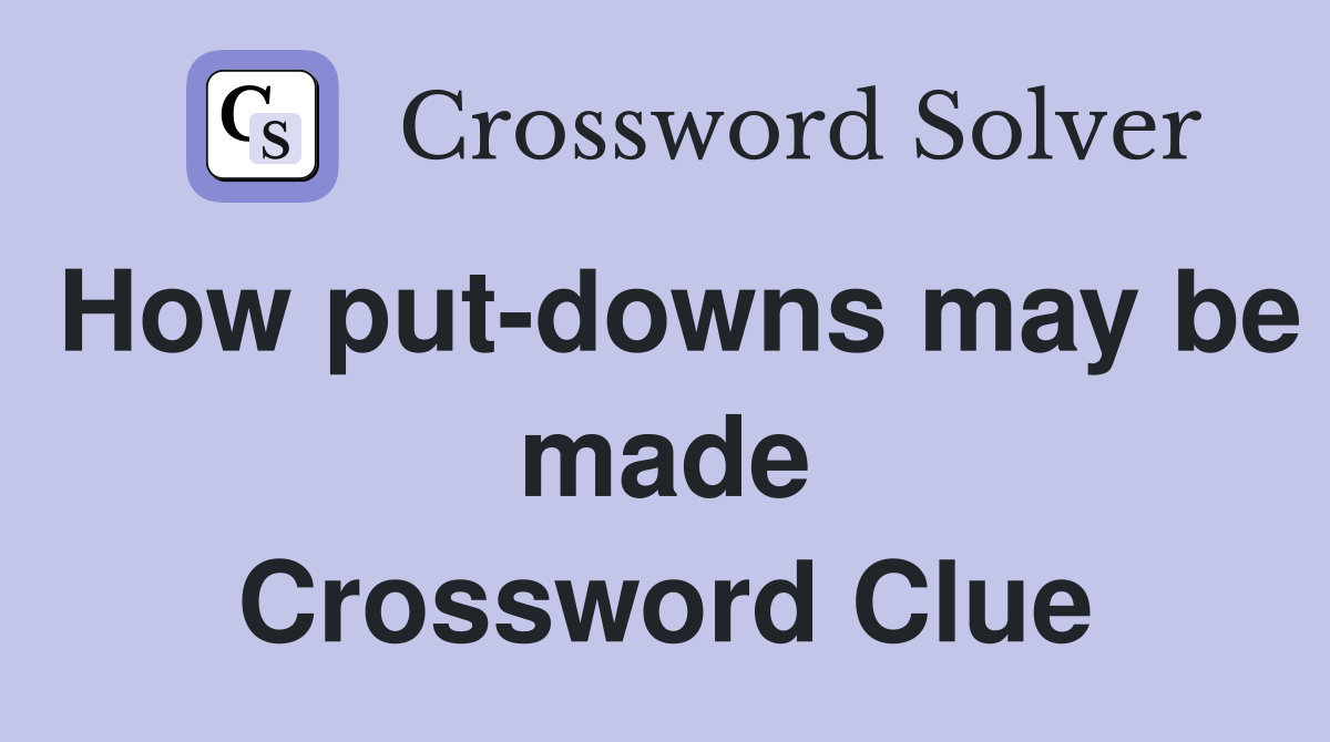 How put-downs may be made Crossword Clue