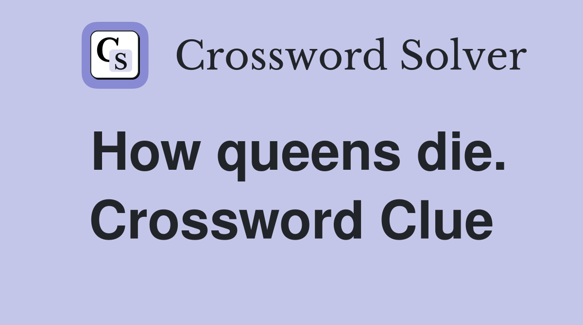 How queens die. Crossword Clue