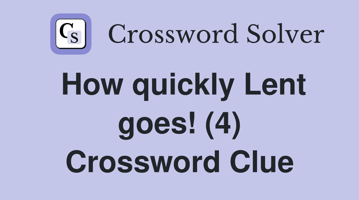 How quickly Lent goes! (4) Crossword Clue