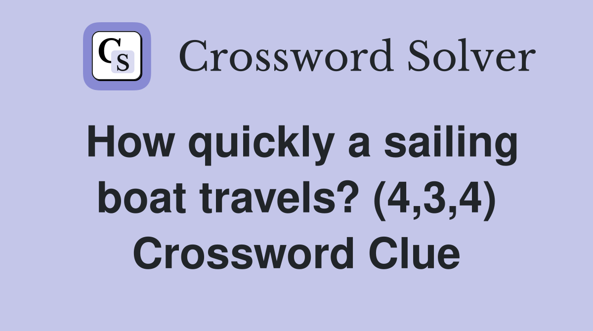 How quickly a sailing boat travels? (4,3,4) Crossword Clue