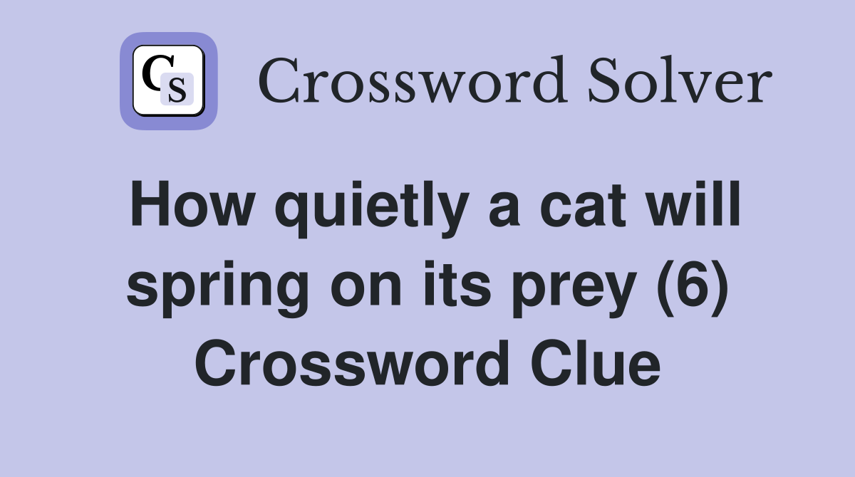 How quietly a cat will spring on its prey (6) Crossword Clue