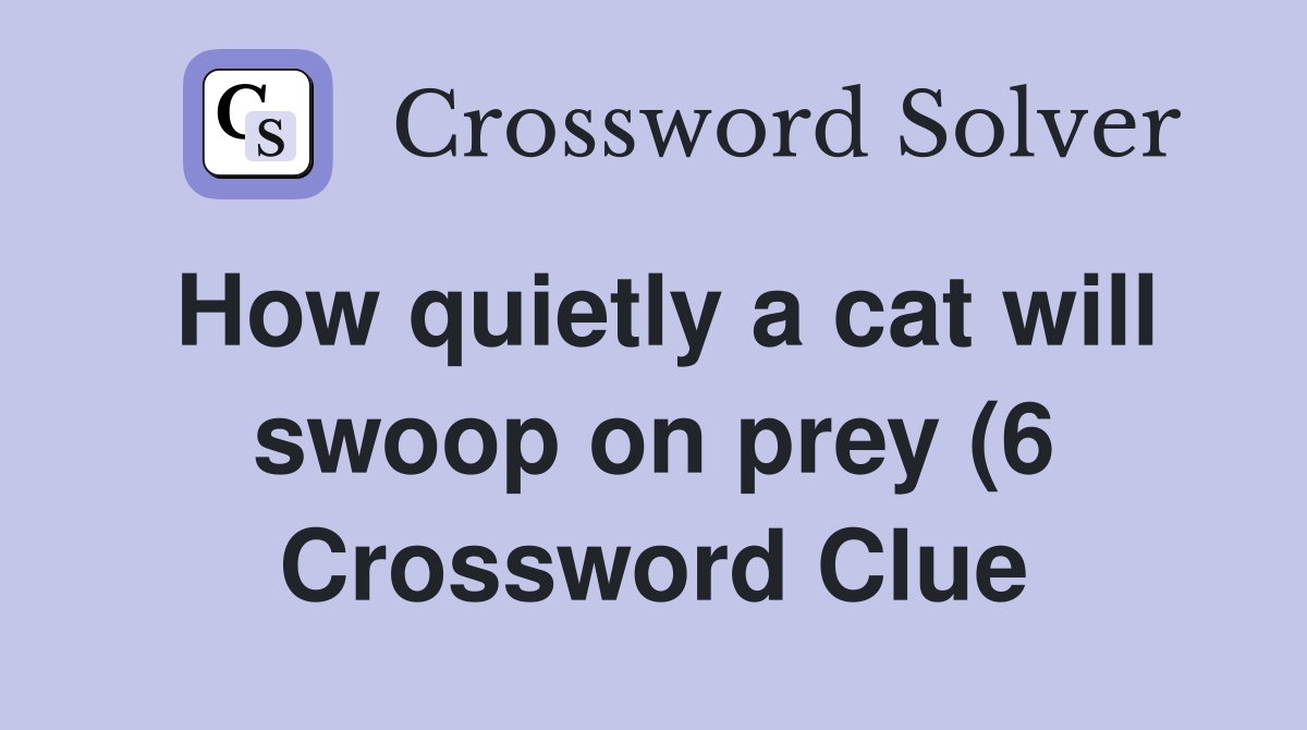 How quietly a cat will swoop on prey (6) Crossword Clue Answers How quietly a cat will swoop on prey (6) Crossword Clue Answers