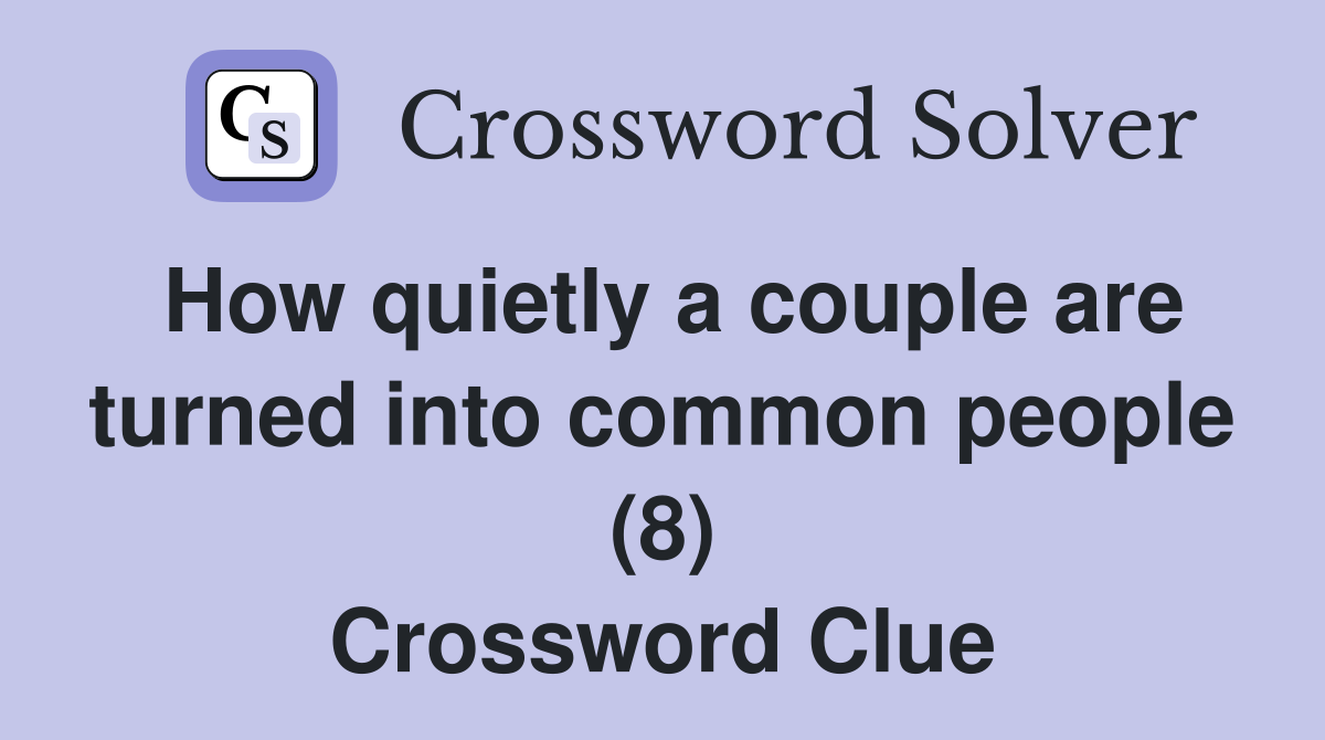 How quietly a couple are turned into common people (8) Crossword Clue