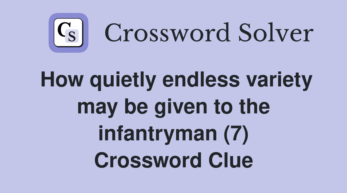 How quietly endless variety may be given to the infantryman (7) Crossword Clue