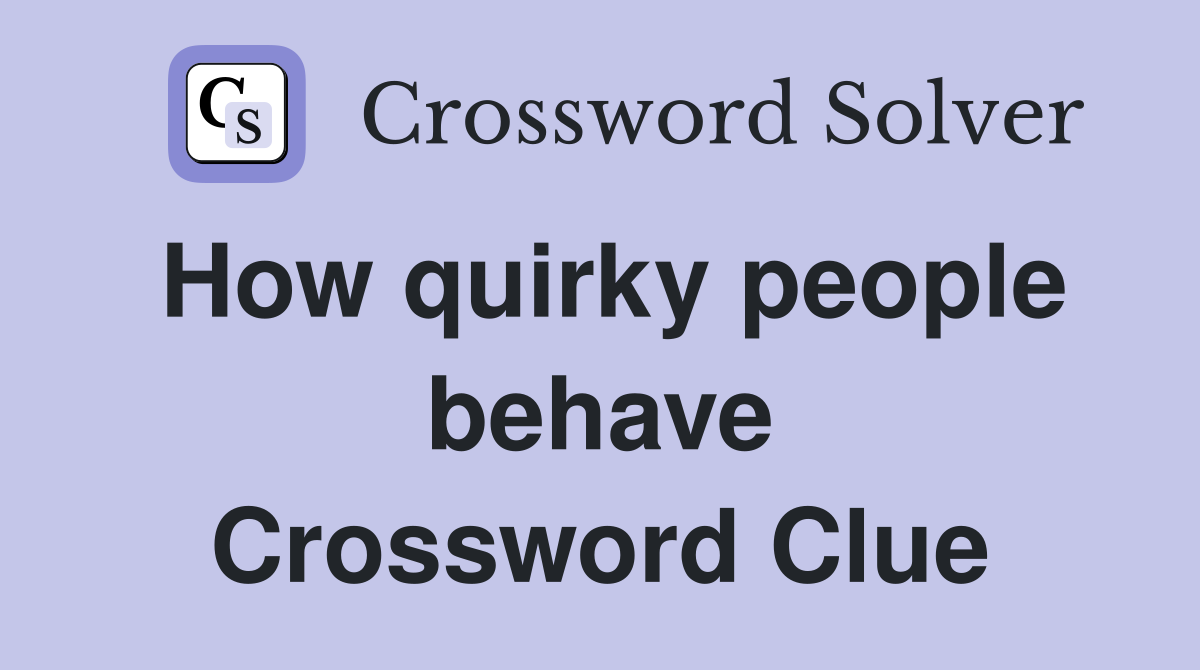 How quirky people behave Crossword Clue