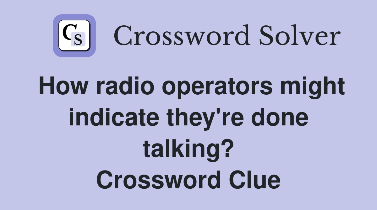 How radio operators might indicate they're done talking? Crossword Clue