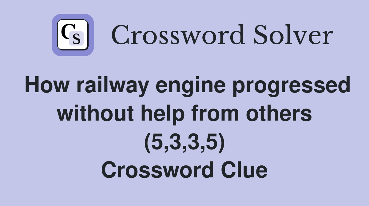 How railway engine progressed without help from others (5,3,3,5) Crossword Clue