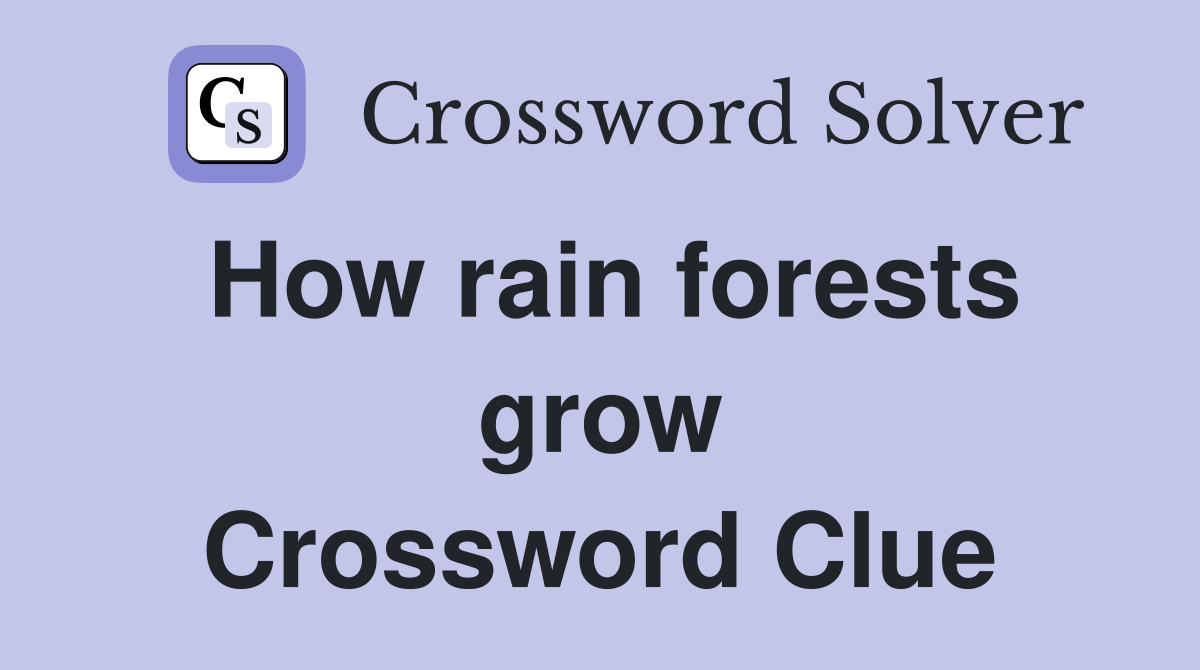 How rain forests grow Crossword Clue
