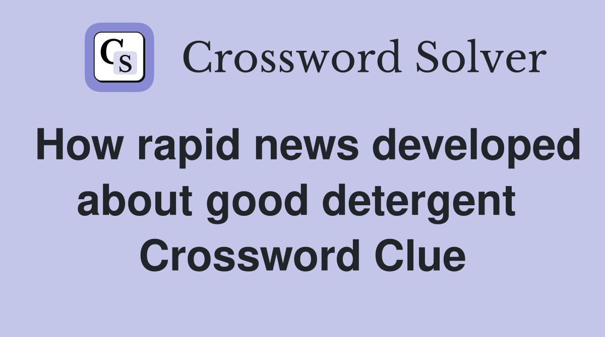 How rapid news developed about good detergent  Crossword Clue