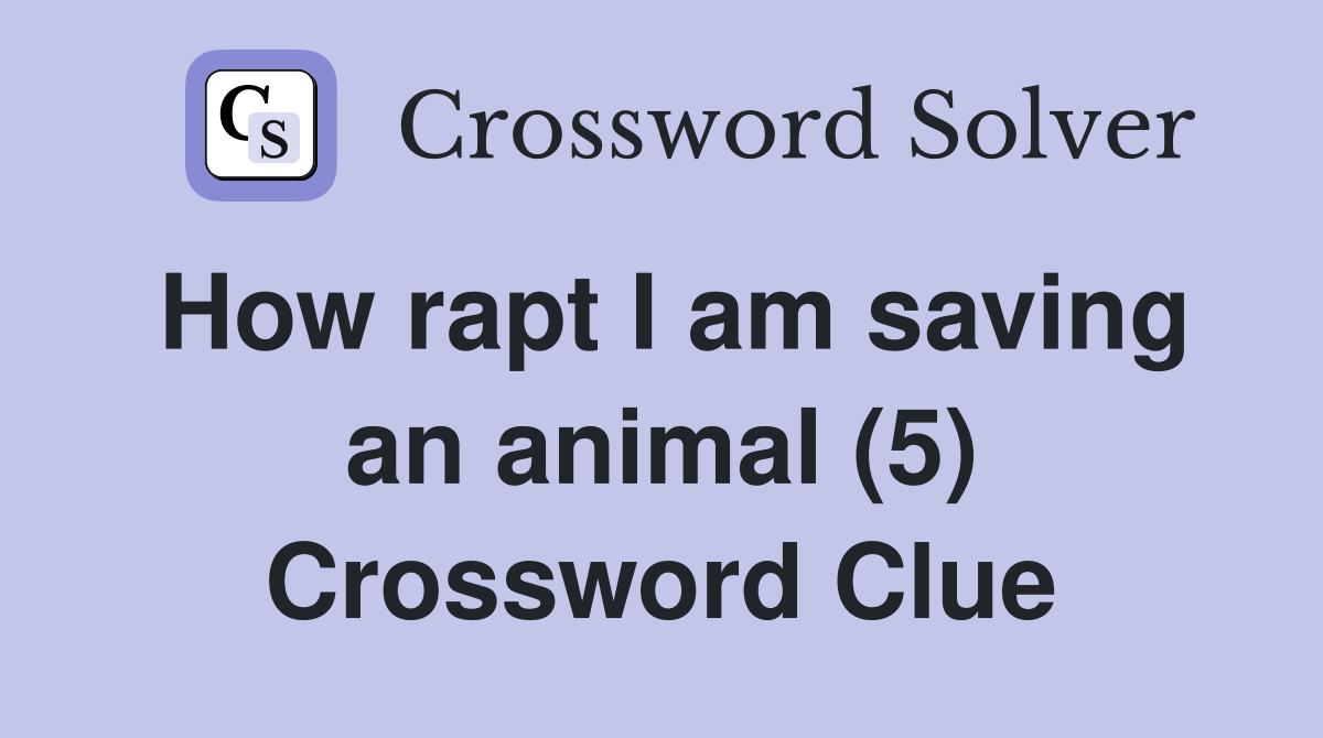 How rapt I am saving an animal (5) Crossword Clue
