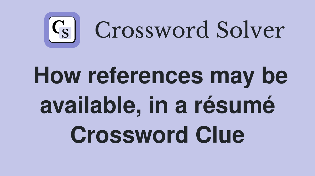 How references may be available, in a résumé Crossword Clue