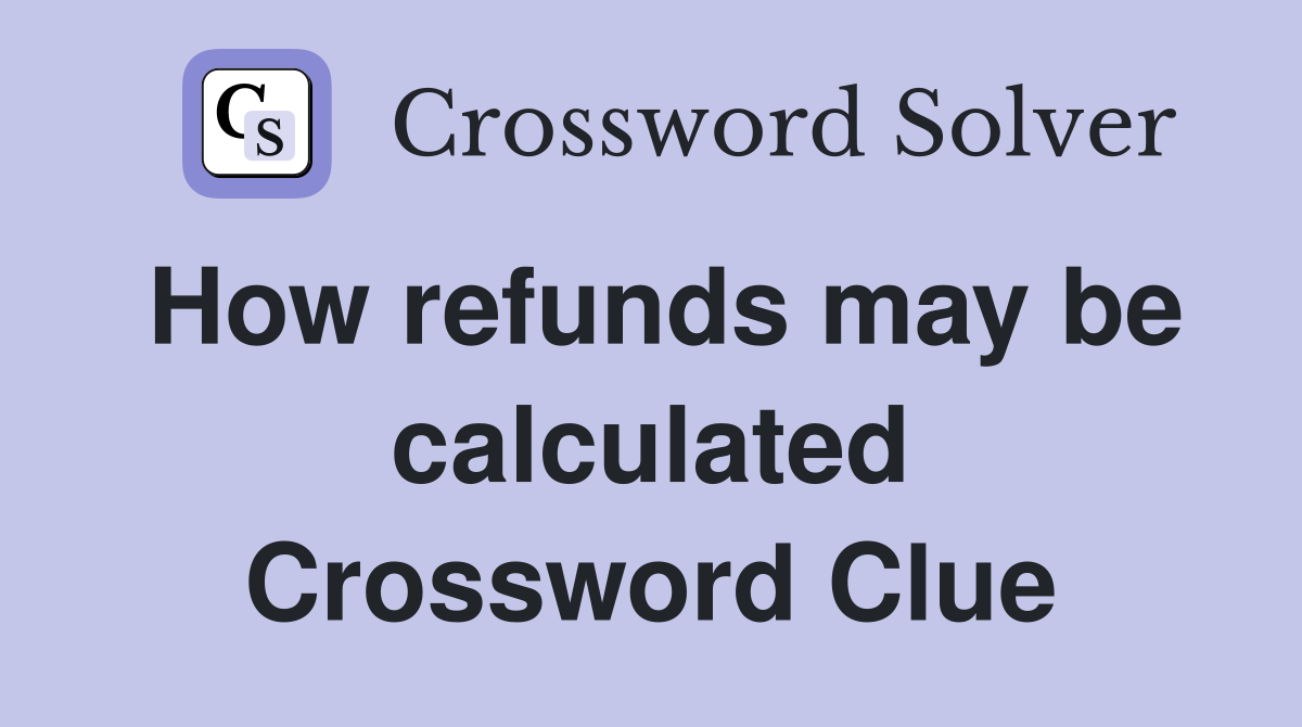 How refunds may be calculated Crossword Clue