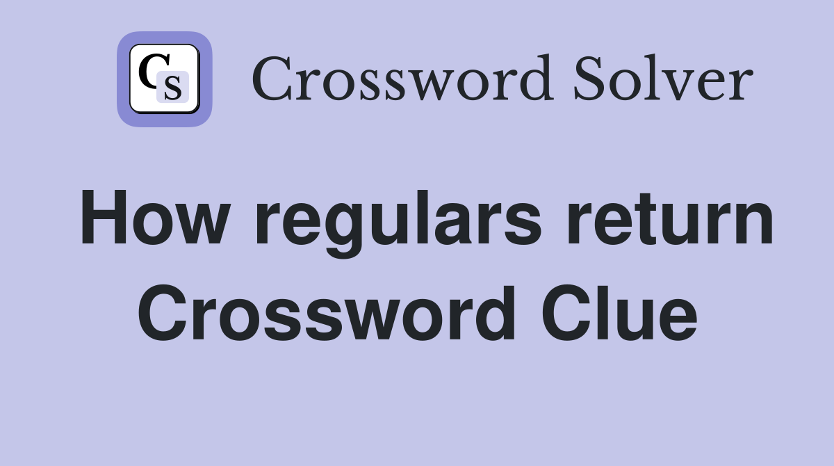 How regulars return Crossword Clue