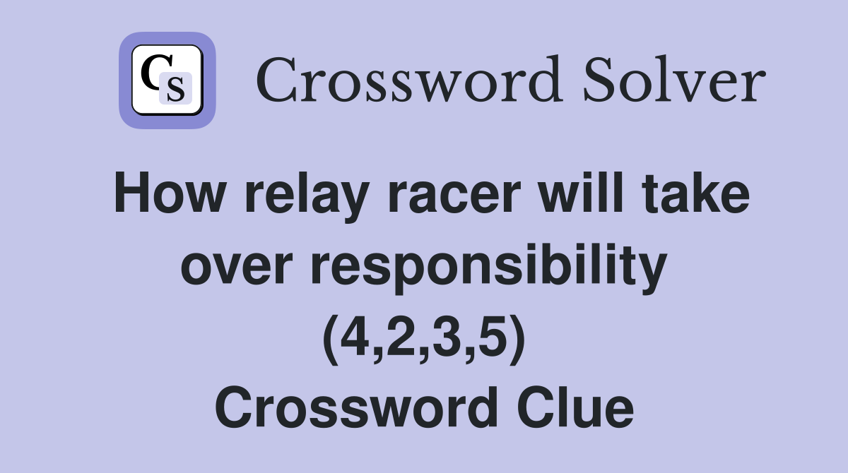 How relay racer will take over responsibility (4,2,3,5) Crossword Clue