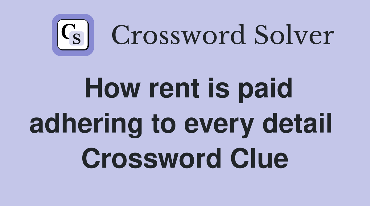 How rent is paid adhering to every detail  Crossword Clue