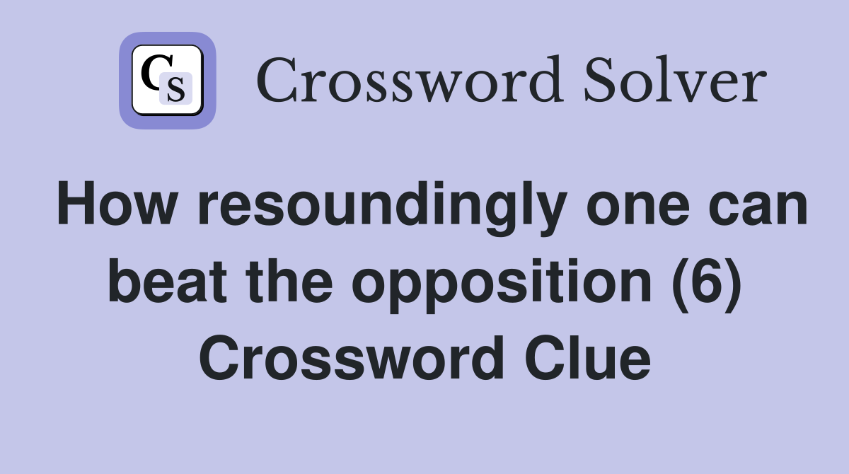 How resoundingly one can beat the opposition (6) Crossword Clue