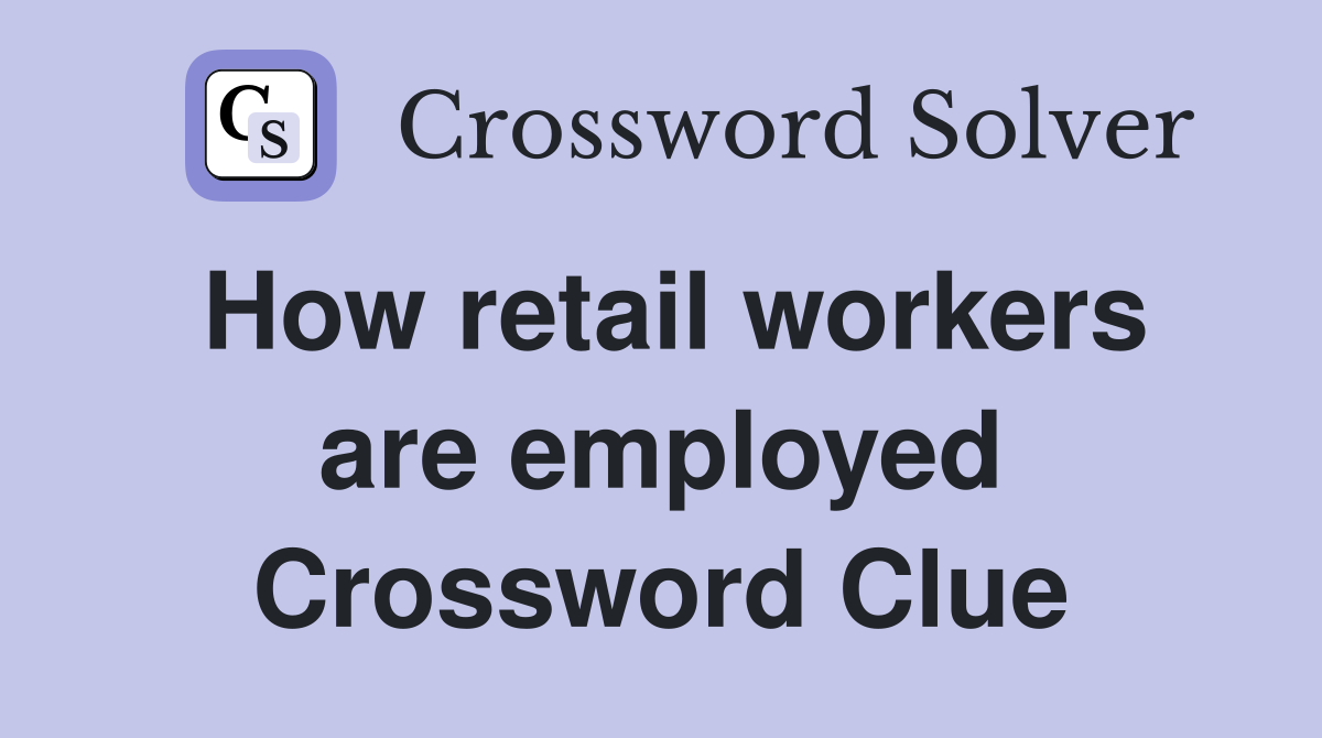How retail workers are employed Crossword Clue