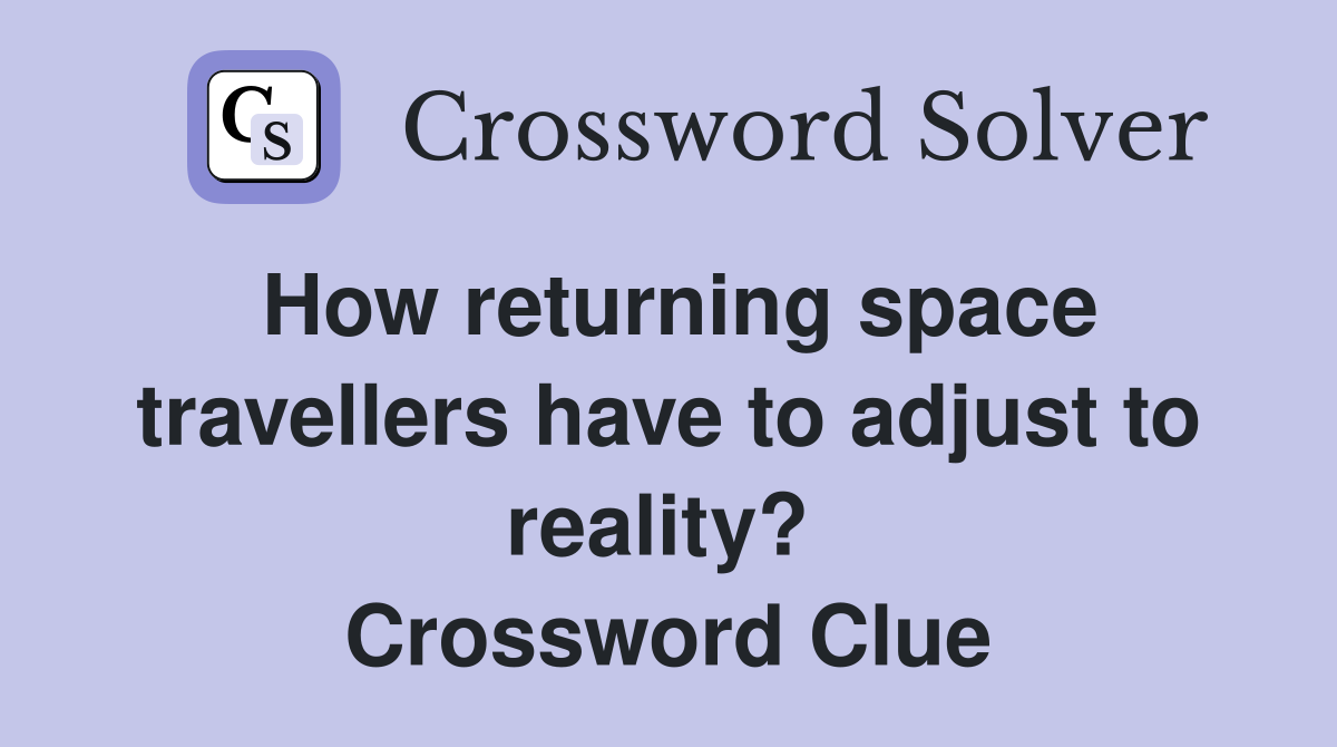 How returning space travellers have to adjust to reality?  Crossword Clue